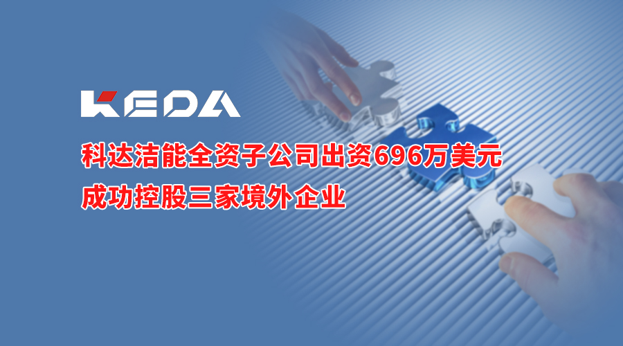 MK（中国）一站式服务平台洁能全资子公司出资696万美元成功控股三家境外企业